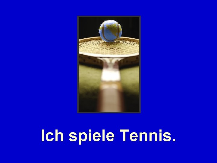 Ich spiele Tennis. 