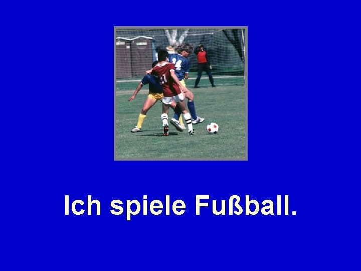 Ich spiele Fußball. 