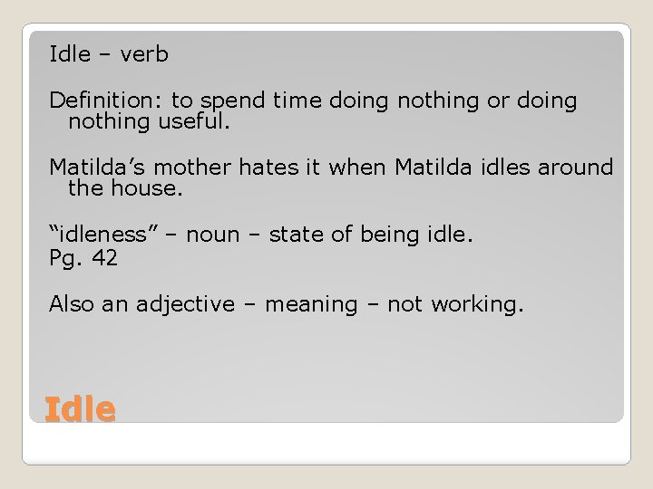 Idle – verb Definition: to spend time doing nothing or doing nothing useful. Matilda’s