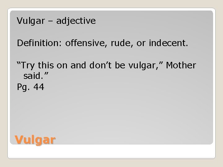 Vulgar – adjective Definition: offensive, rude, or indecent. “Try this on and don’t be