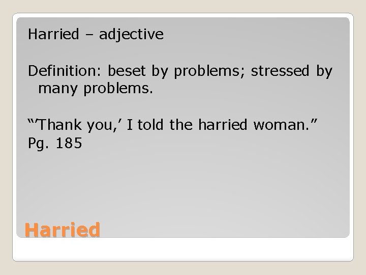 Harried – adjective Definition: beset by problems; stressed by many problems. “’Thank you, ’