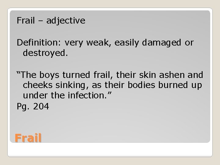 Frail – adjective Definition: very weak, easily damaged or destroyed. “The boys turned frail,