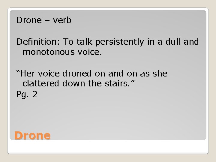 Drone – verb Definition: To talk persistently in a dull and monotonous voice. “Her