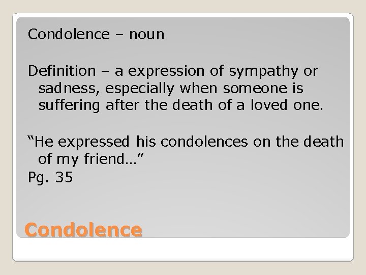 Condolence – noun Definition – a expression of sympathy or sadness, especially when someone