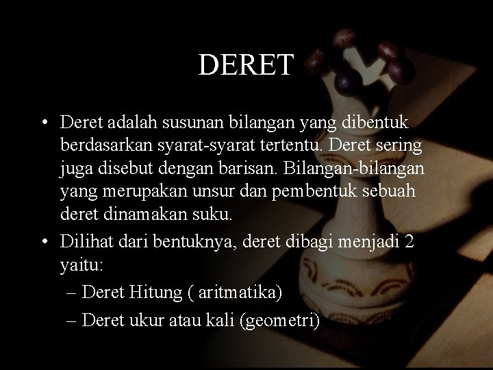 DERET • Deret adalah susunan bilangan yang dibentuk berdasarkan syarat-syarat tertentu. Deret sering juga