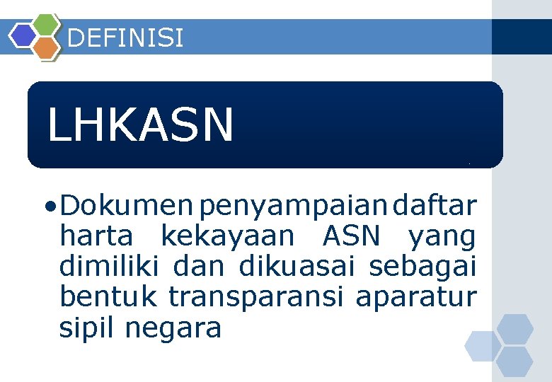 DEFINISI LHKASN • Dokumen penyampaian daftar harta kekayaan ASN yang dimiliki dan dikuasai sebagai