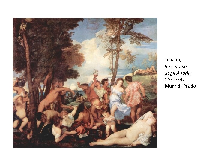 Tiziano, Baccanale degli Andrii, 1523 -24, Madrid, Prado Tiziano, Baccanale degli Andrii, 1523 -24, Madrid, Prado