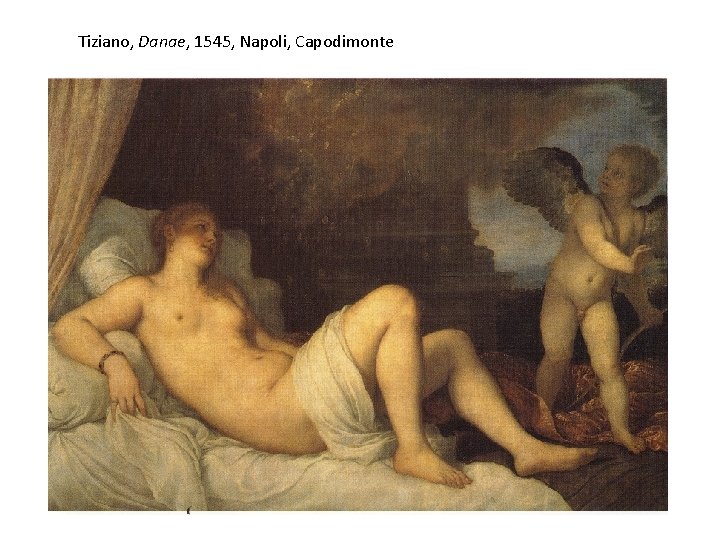 Tiziano, Danae, 1545, Napoli, Capodimonte Tiziano, Danae, 1545, Napoli, Capodimonte