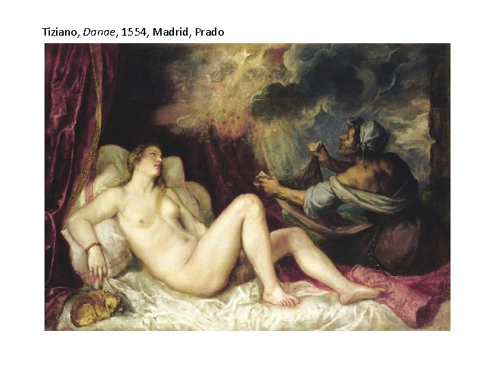 Tiziano, Danae, 1554, Madrid, Prado Tiziano, Danae, 1554, Madrid, Prado