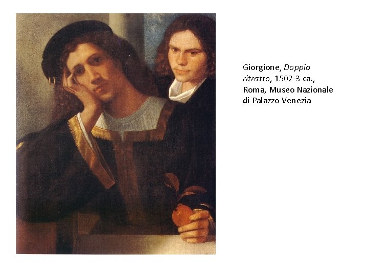 Giorgione, Doppio ritratto, 1502 -3 ca. , Roma, Museo Nazionale di Palazzo Venezia Giorgione, Doppio ritratto, 1502 -3 ca. , Roma, Museo Nazionale di Palazzo Venezia