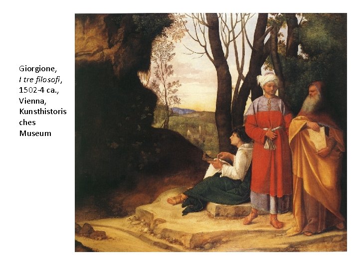 Giorgione, I tre filosofi, 1502 -4 ca. , Vienna, Kunsthistoris ches Museum Giorgione, I tre filosofi, 1502 -4 ca. , Vienna, Kunsthistoris ches Museum