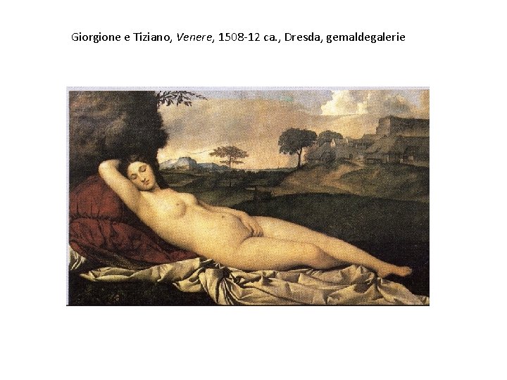 Giorgione e Tiziano, Venere, 1508 -12 ca. , Dresda, gemaldegalerie Giorgione e Tiziano, Venere, 1508 -12 ca. , Dresda, gemaldegalerie