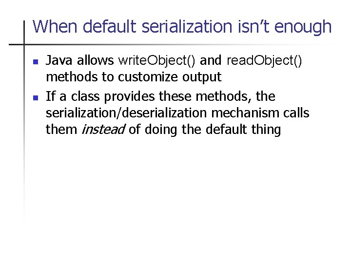 When default serialization isn’t enough n n Java allows write. Object() and read. Object()