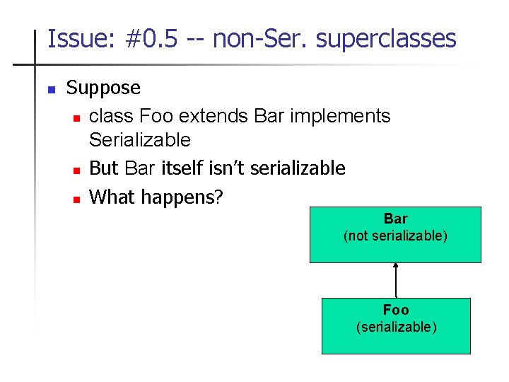 Issue: #0. 5 -- non-Ser. superclasses n Suppose n class Foo extends Bar implements