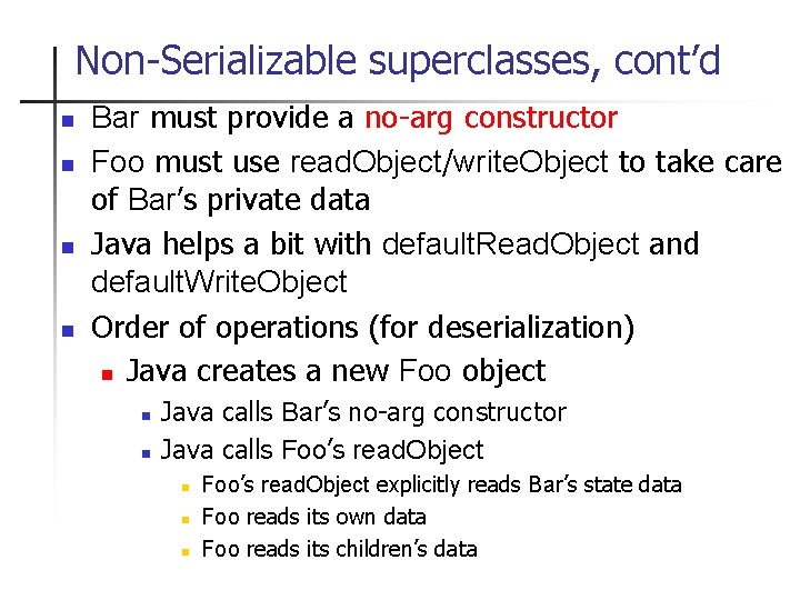 Non-Serializable superclasses, cont’d n n Bar must provide a no-arg constructor Foo must use