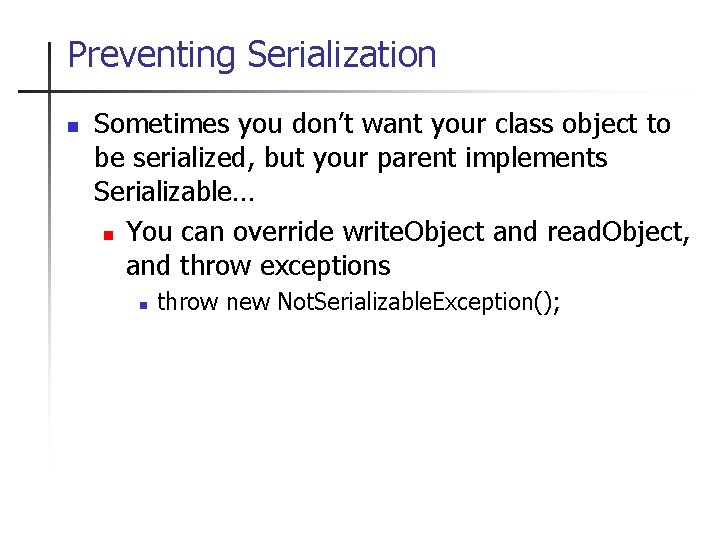 Preventing Serialization n Sometimes you don’t want your class object to be serialized, but