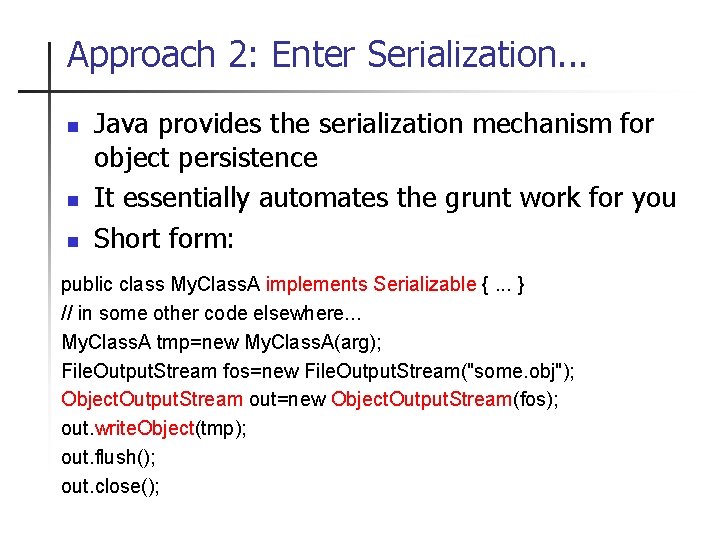 Approach 2: Enter Serialization. . . n n n Java provides the serialization mechanism