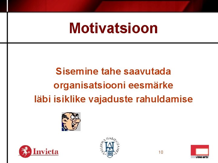 Motivatsioon Sisemine tahe saavutada organisatsiooni eesmärke läbi isiklike vajaduste rahuldamise 10 