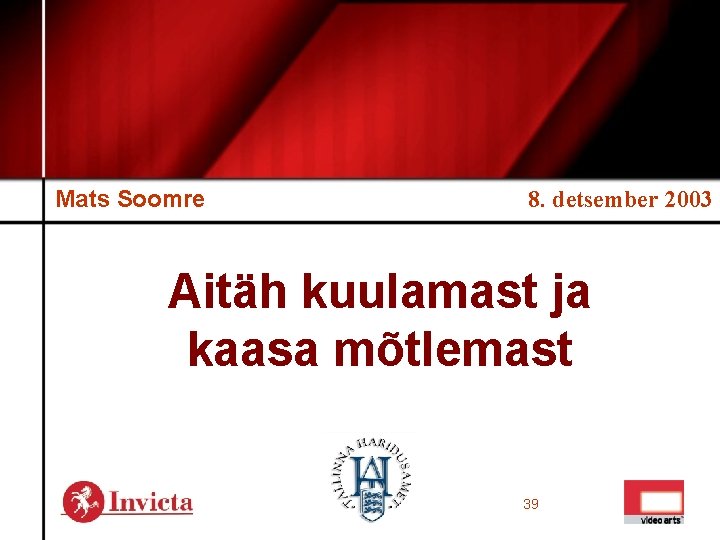 Mats Soomre 8. detsember 2003 Aitäh kuulamast ja kaasa mõtlemast 39 