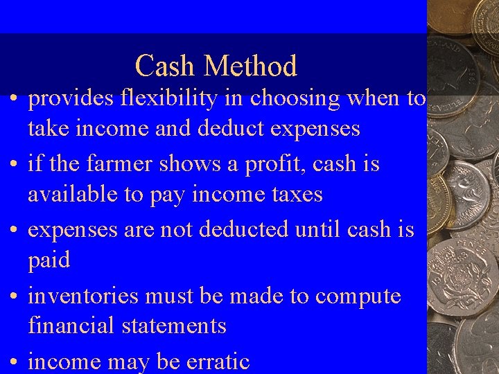 Cash Method • provides flexibility in choosing when to take income and deduct expenses