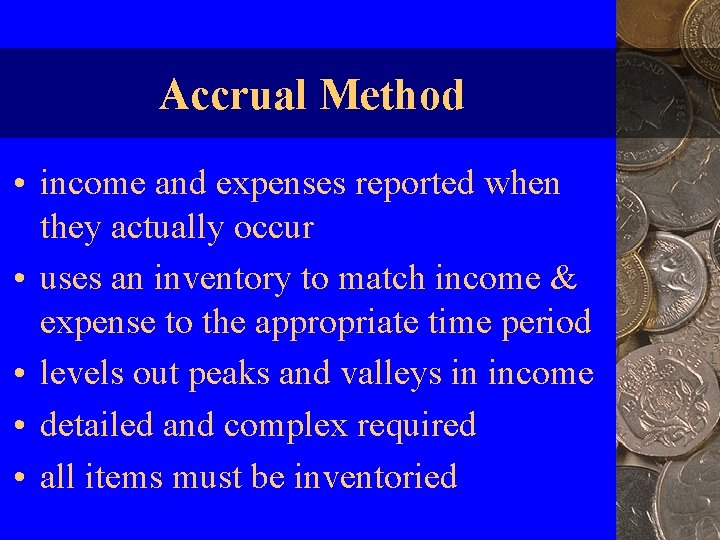 Accrual Method • income and expenses reported when they actually occur • uses an