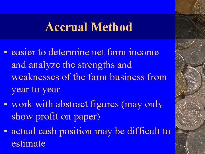 Accrual Method • easier to determine net farm income and analyze the strengths and