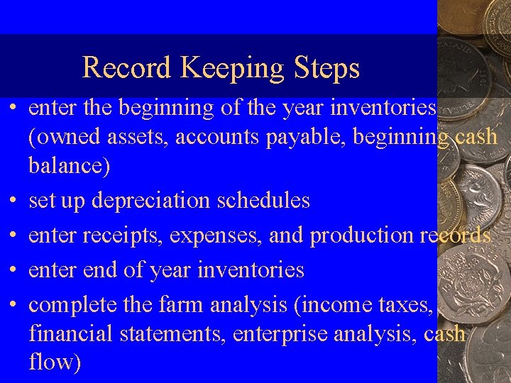 Record Keeping Steps • enter the beginning of the year inventories (owned assets, accounts