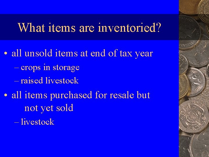 What items are inventoried? • all unsold items at end of tax year –