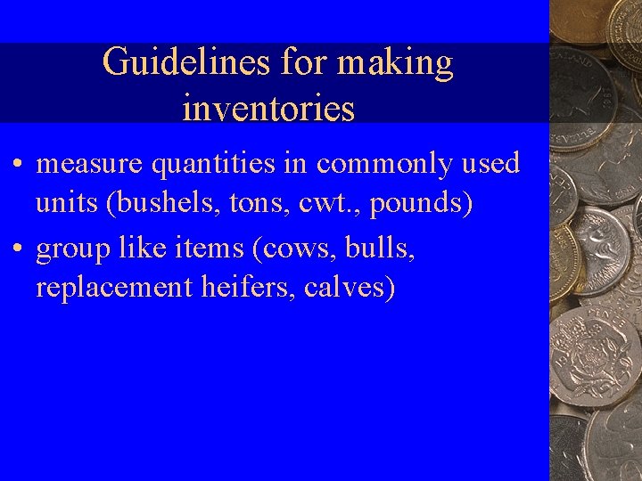 Guidelines for making inventories • measure quantities in commonly used units (bushels, tons, cwt.