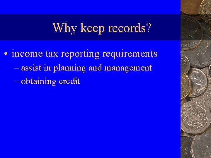 Why keep records? • income tax reporting requirements – assist in planning and management