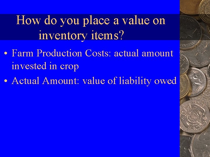 How do you place a value on inventory items? • Farm Production Costs: actual