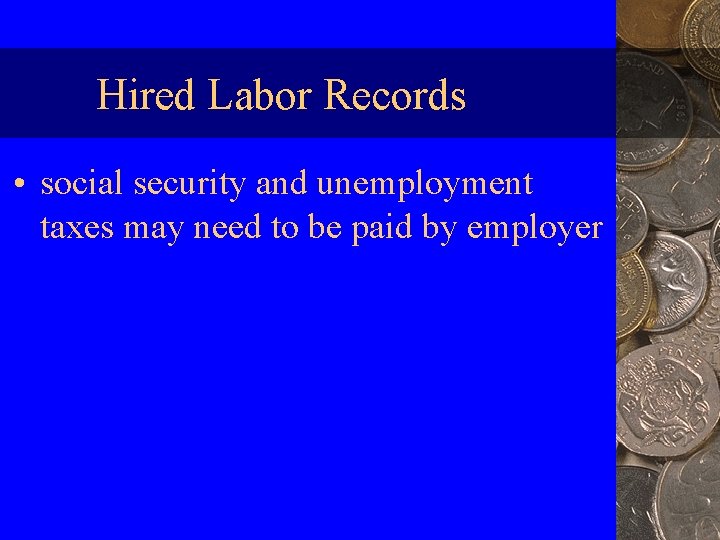 Hired Labor Records • social security and unemployment taxes may need to be paid