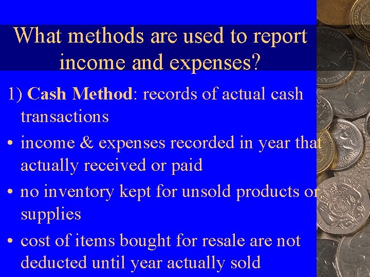 What methods are used to report income and expenses? 1) Cash Method: records of