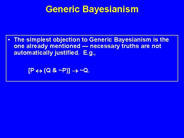 Generic Bayesianism • The simplest objection to Generic Bayesianism is the one already mentioned