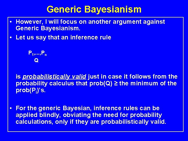 Generic Bayesianism • However, I will focus on another argument against Generic Bayesianism. •
