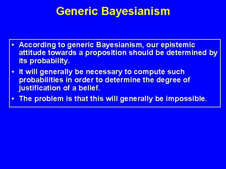 Generic Bayesianism • According to generic Bayesianism, our epistemic attitude towards a proposition should