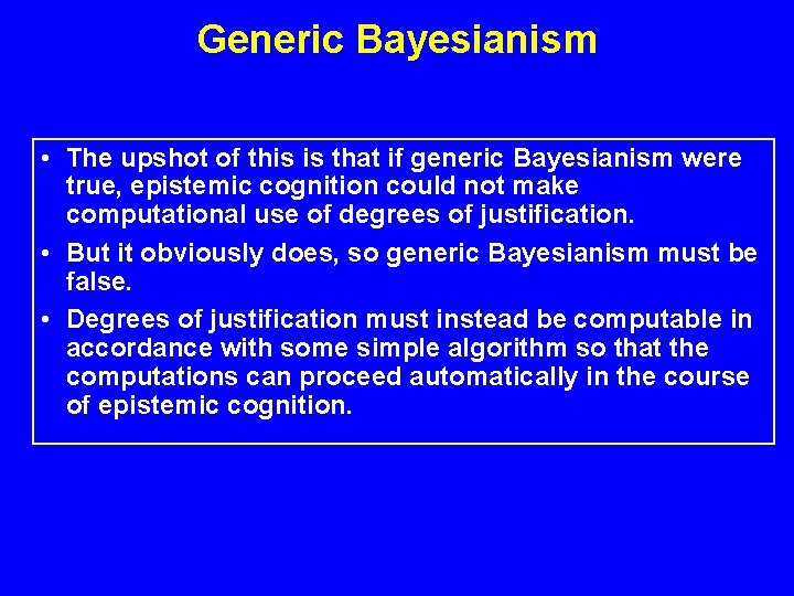 Generic Bayesianism • The upshot of this is that if generic Bayesianism were true,
