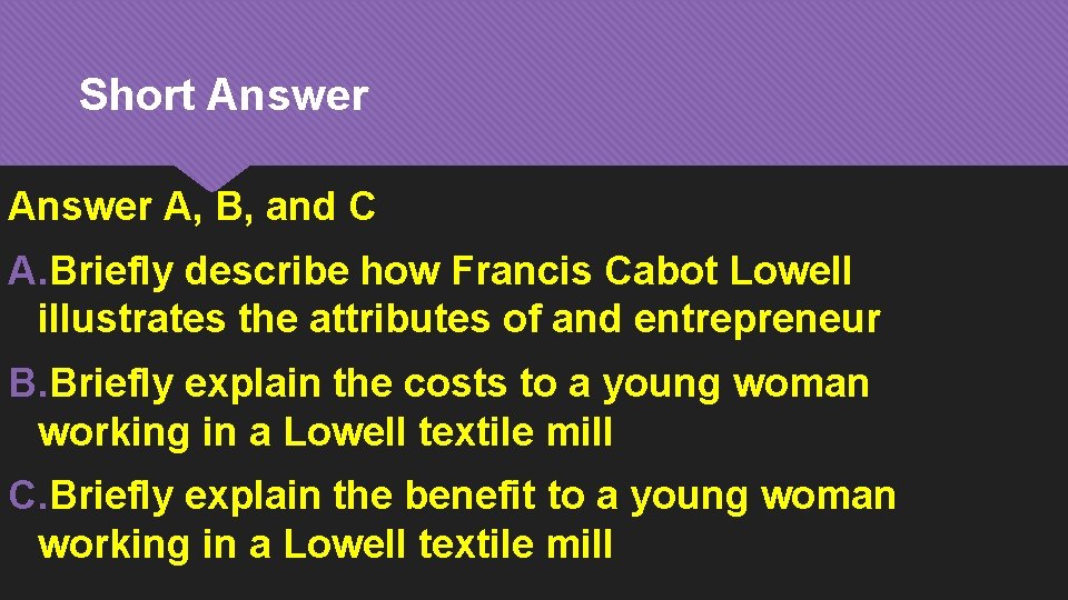 Short Answer A, B, and C A. Briefly describe how Francis Cabot Lowell illustrates