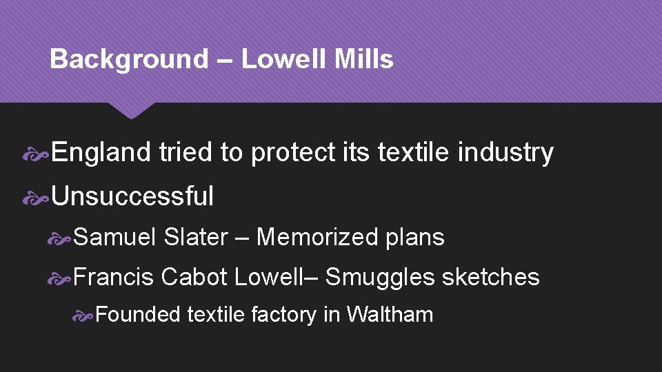 Background – Lowell Mills England tried to protect its textile industry Unsuccessful Samuel Slater