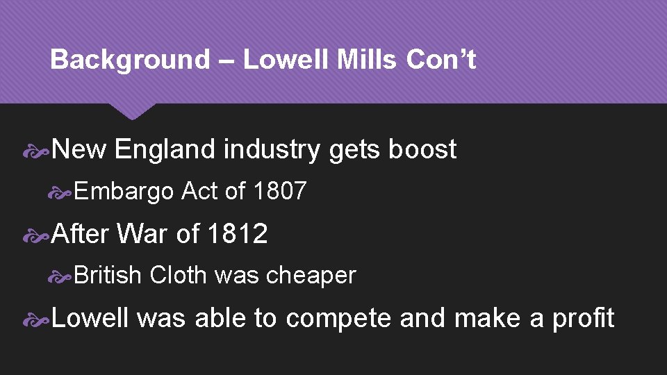 Background – Lowell Mills Con’t New England industry gets boost Embargo Act of 1807
