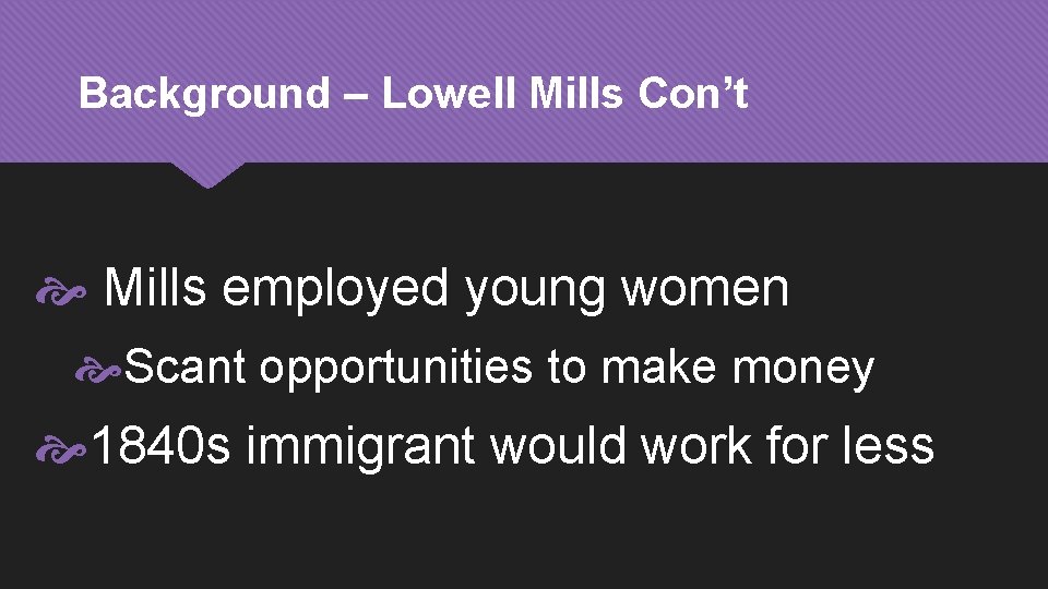 Background – Lowell Mills Con’t Mills employed young women Scant opportunities to make money