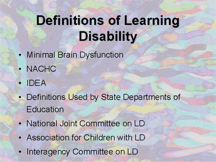 Definitions of Learning Disability • Minimal Brain Dysfunction • NACHC • IDEA • Definitions