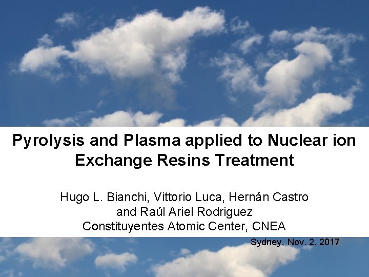 Pyrolysis and Plasma applied to Nuclear ion Exchange Resins Treatment Hugo L. Bianchi, Vittorio