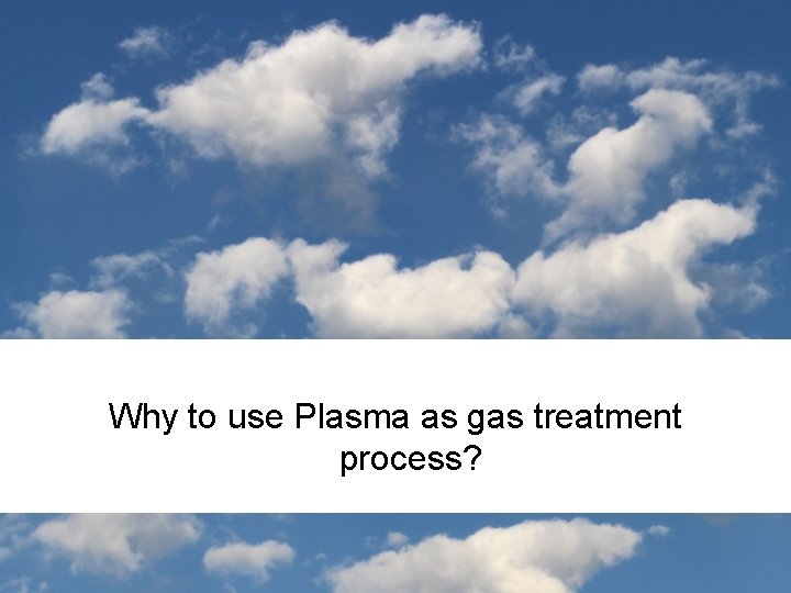 Why to use Plasma as gas treatment process? 