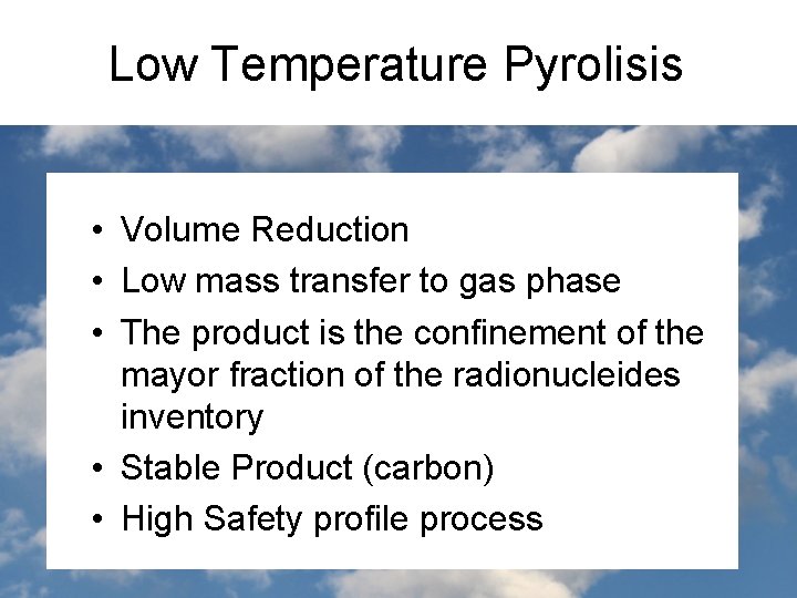 Low Temperature Pyrolisis • Volume Reduction • Low mass transfer to gas phase •