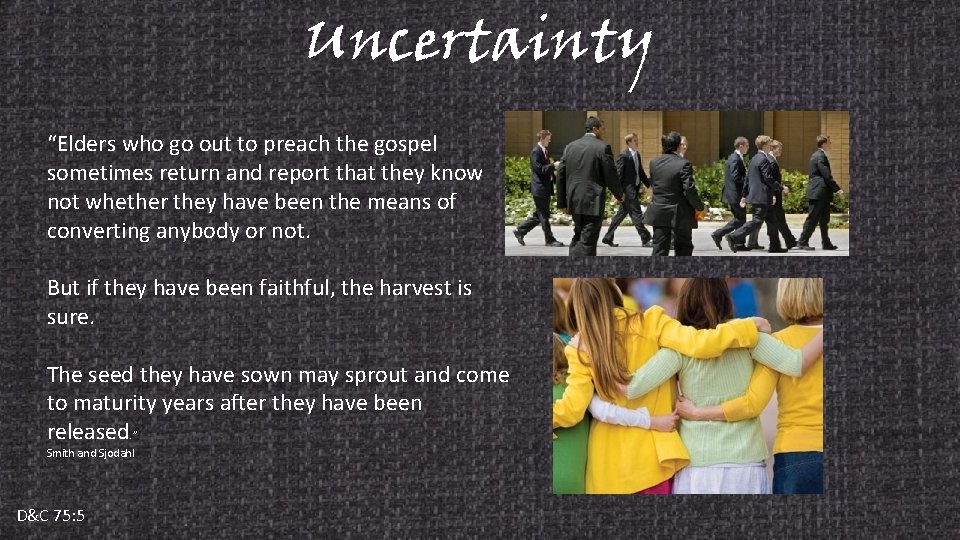 Uncertainty “Elders who go out to preach the gospel sometimes return and report that