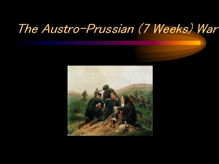 The Austro-Prussian (7 Weeks) War 