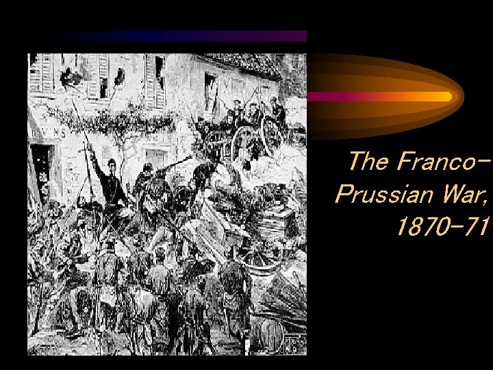 The Franco. Prussian War, 1870 -71 