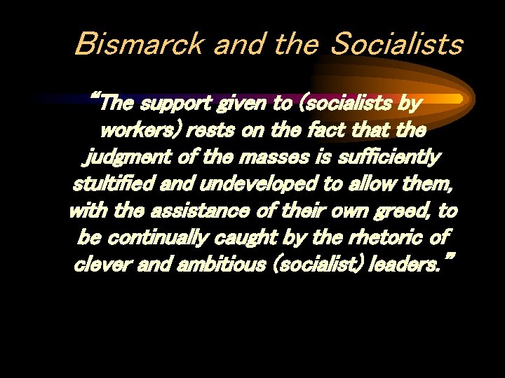 Bismarck and the Socialists “The support given to (socialists by workers) rests on the