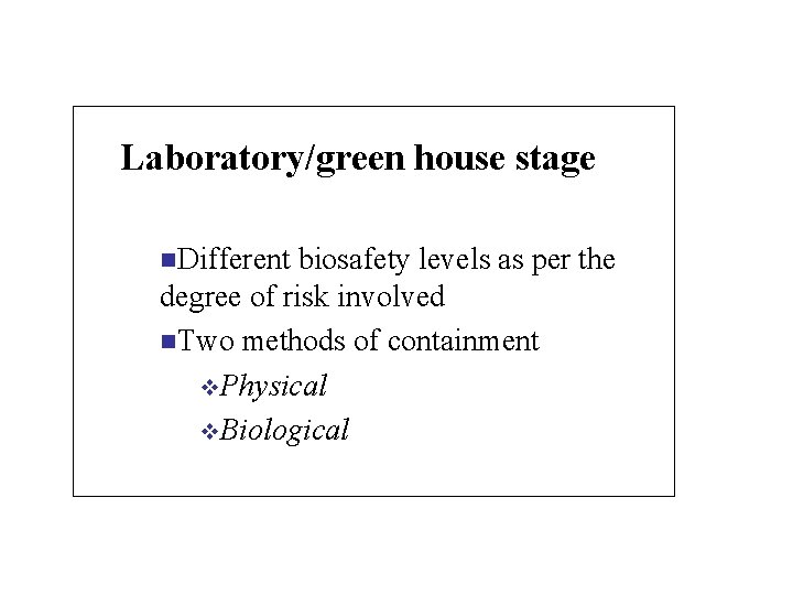 Laboratory/green house stage n. Different biosafety levels as per the degree of risk involved